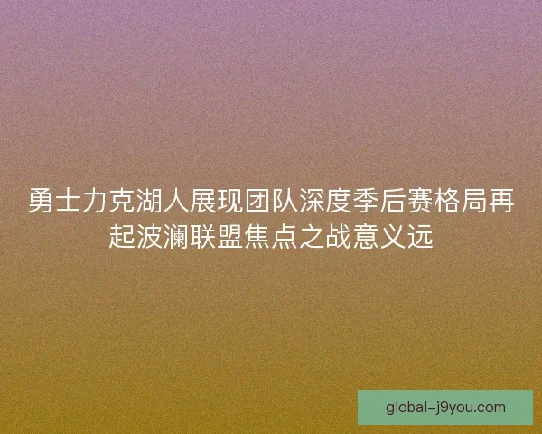 勇士力克湖人展现团队深度季后赛格局再起波澜联盟焦点之战意义远
