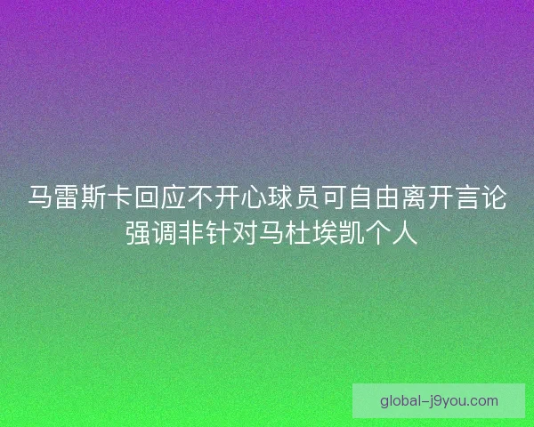 马雷斯卡回应不开心球员可自由离开言论 强调非针对马杜埃凯个人